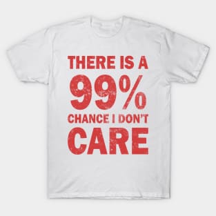 There Is A 99% Chance I Don't Care T-Shirt